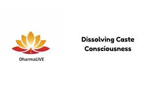 Dissolving Caste Consciousness